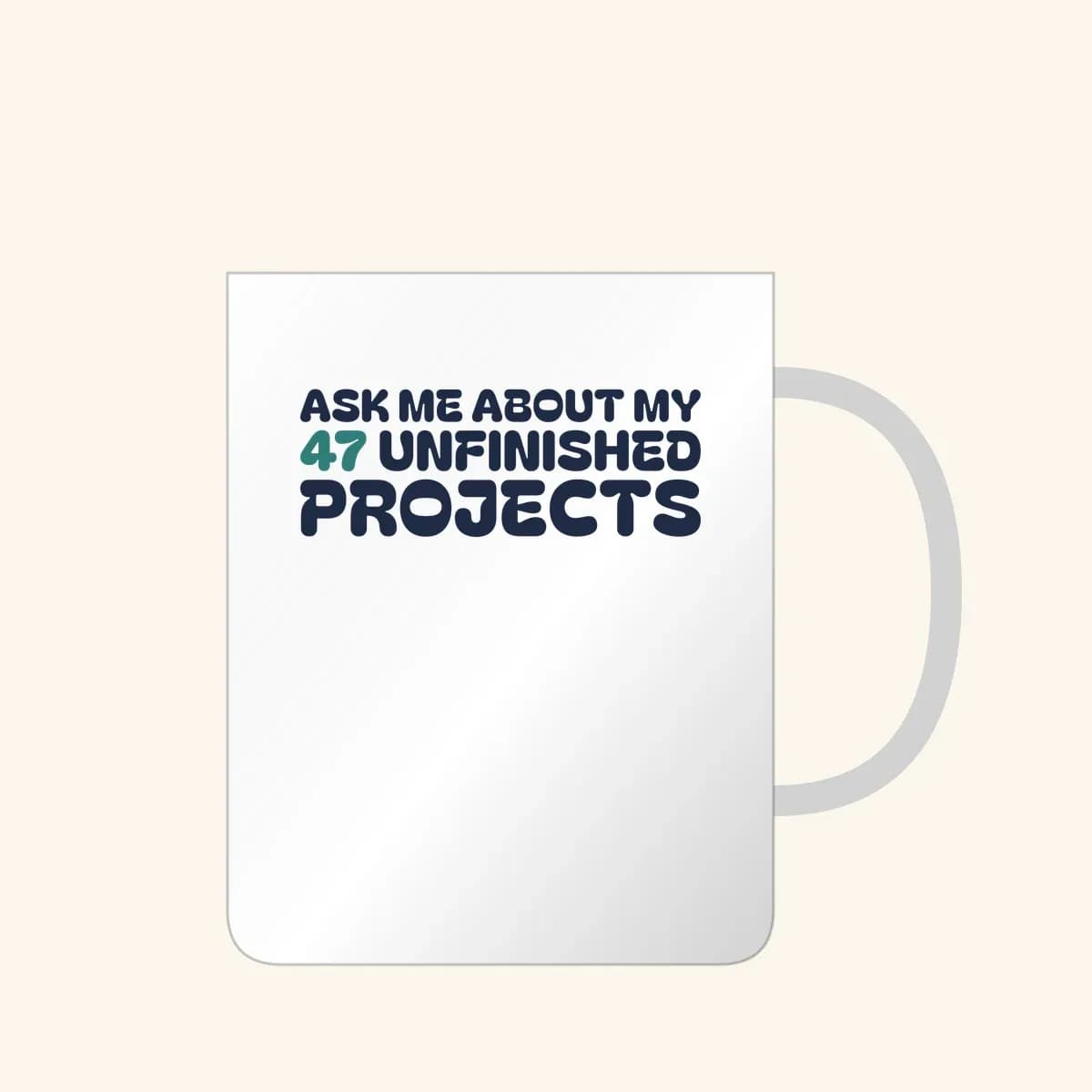 Ask Me About my 47 Unfinished Projects Mug in White