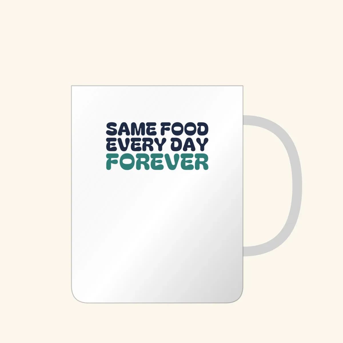 Same Food Every Day Forever Mug in White