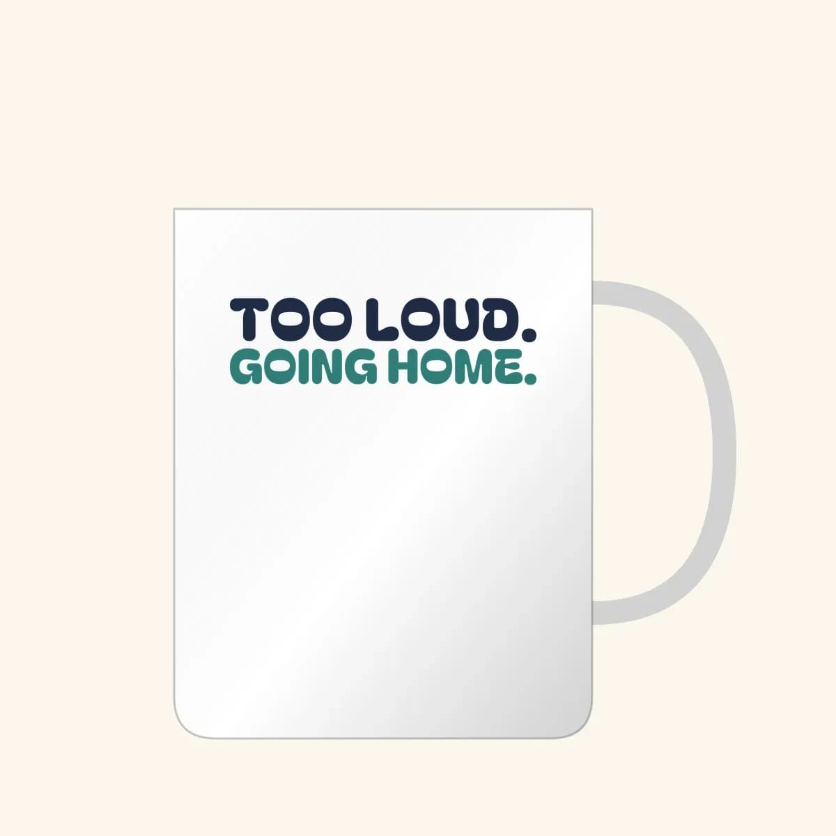 Too Loud. Going Home. Mug in White